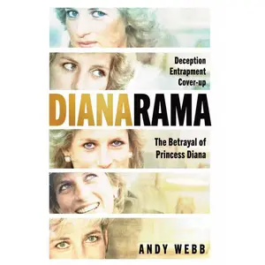 Dianarama: Deception, Entrapment, Cover-Up: The Betrayal of Princess Diana -- Andy Webb - Hardcover
