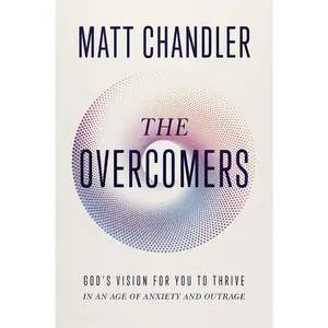 USED-The Overcomers: God's Vision for You to Thrive in an Age of Anxiety and Outrage by Chandler, Matt (Paperback)