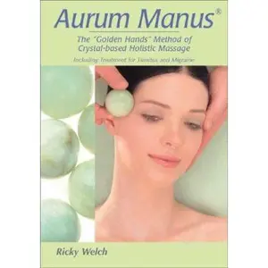 USED-Aurum Manus: The Golden Hands Method of Crystal-based Holistic Massage Including Treatment for Tinnitus and Migraine by Ricky Welch (Paperback)