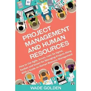 USED-Project Management and Human Resources: How to Use Agile, Scrum, Lean Six Sigma, Kanban and Kaizen for Managing Projects Along with a Guide on Human R by Golden, Wade (Paperback)