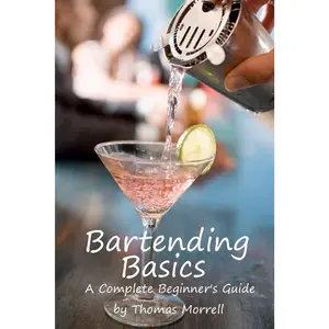 Bartending Basics: A Complete Beginner's Guide (The Thomas Morrell Bar Management Series)