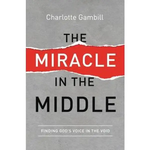 The Miracle in the Middle: Finding God's Voice in the Void -- Charlotte Gambill, Paperback