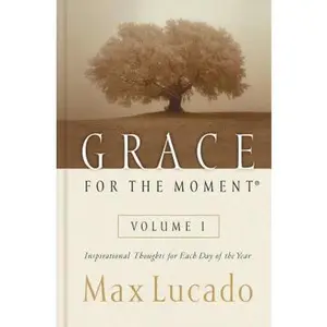 Grace for the Moment Volume I, Hardcover: Inspirational Thoughts for Each Day of the Year (a 365-Day Devotional) 1 -- Max Lucado, Hardcover