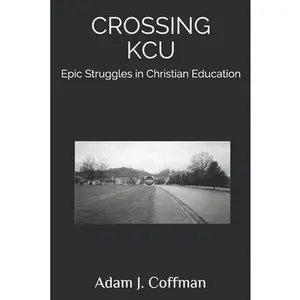 USED-Crossing KCU: Epic Struggles in Christian Education by Coffman, Adam J. (Paperback)