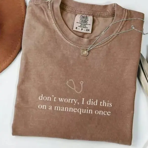 Comfort Colors Don't worry, I Did This On A Mannequin Once Shirt, Gift for Nurse Birthday, NICU Nurse T-shirt, Minimalist Tee, for Nursing Student, Nurse Graduation Funny
