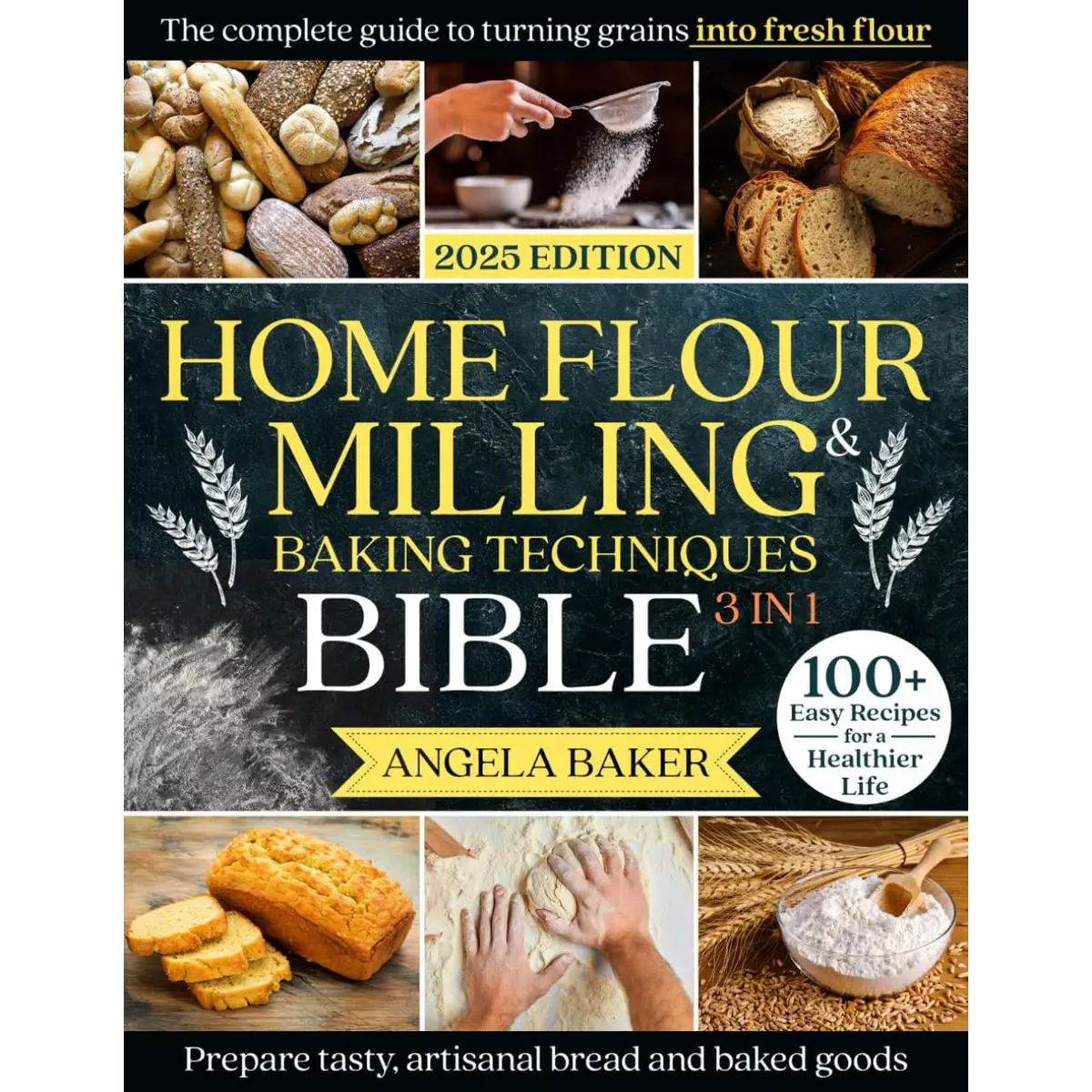 Home Flour Milling & Baking Techniques Bible: [3 in 1] The Complete Guide to Turning Grains into Fresh Flour & Preparing Tasty, Artisanal Bread & Baked Goods | 100+ Easy Recipes for a Healthier Life Paperback – April 18, 2025