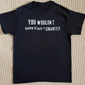 You Wouldn't Happen to Have a Cig Funny Graphic T-Shirt 90s Retro Nostalgia Parody Quote Tee Unisex Soft Cotton Gildan 5000 100% Pre-Shrunk Cotton
