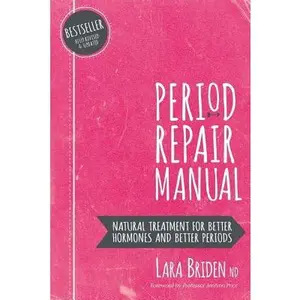 Period Repair Manual: Natural Treatment for Better Hormones and Better Periods -- Lara Briden Nd, Paperback