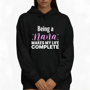 Cozy Nana Hoodie – Being a Nana Makes My Life Complete, Family Love Long Sleeve Top
