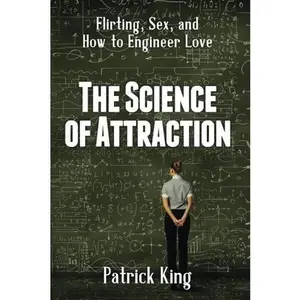 USED-The Science of Attraction: Flirting, Sex, and How to Engineer Love by Patrick King (Paperback)
