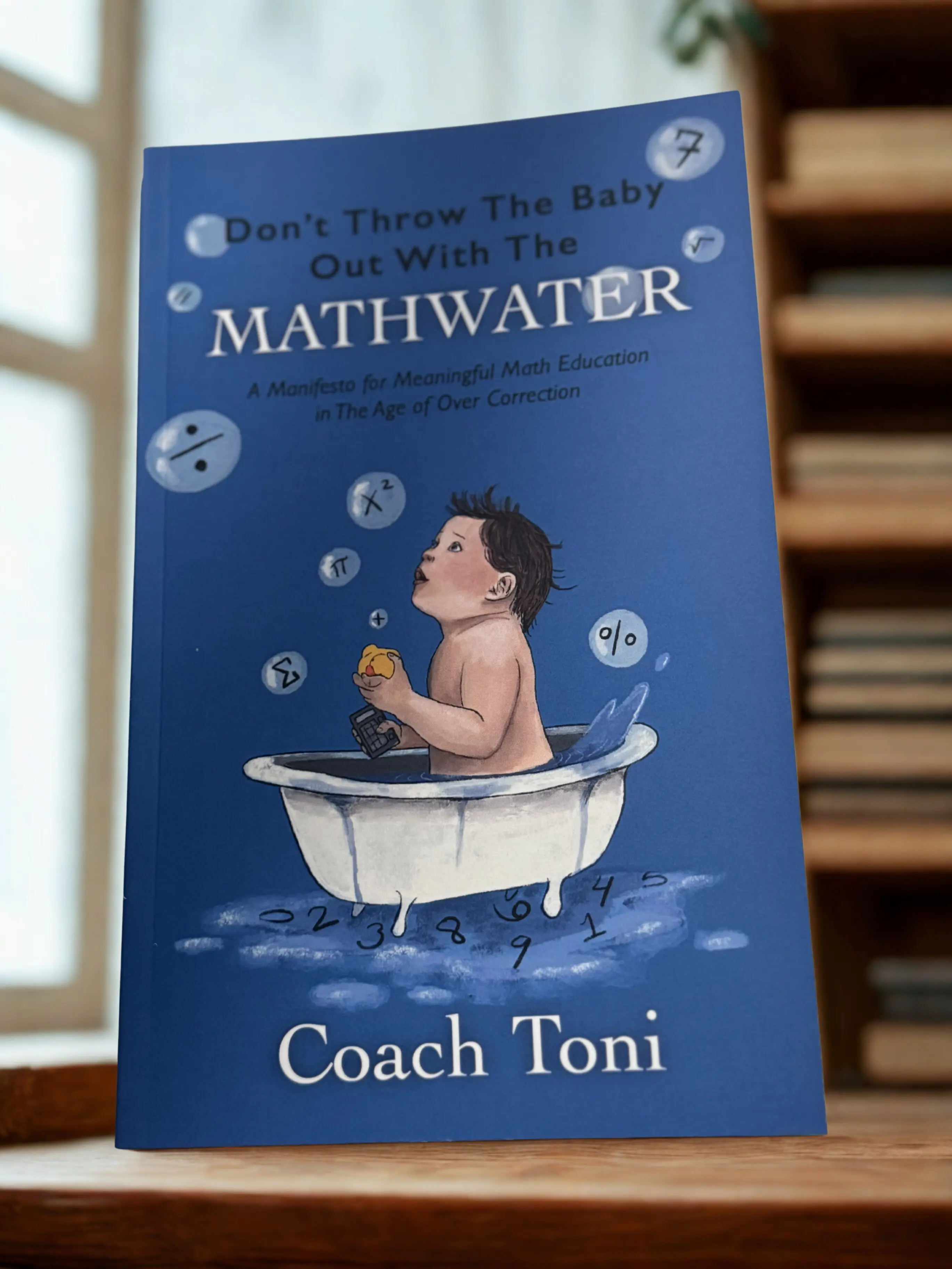 Coach Toni's Manifesto for Math Education - Don't Throw The Baby Out With The Mathwater, Promoting Balanced Approach & Deep Thinking in Math Math Learning Book Math Books