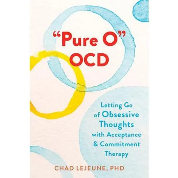 Pure O Ocd: Letting Go of Obsessive Thoughts with Acceptance and Commitment Therapy -- Chad Lejeune, Paperback