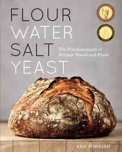 Flour Water Salt Yeast: The Fundamentals of Artisan Bread and Pizza [A Cookbook] -- Ken Forkish - Hardcover