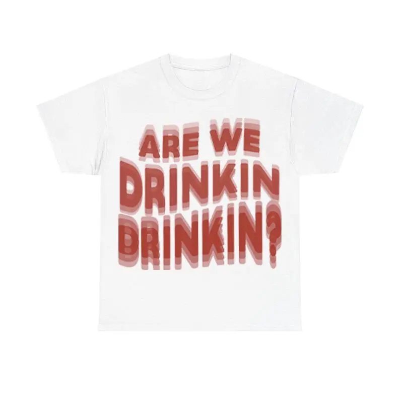 Funny Streetwear Graphic Front Tee - "ARE WE DRINKIN DRINKIN?" Statement Shirt for Men & Women, Gift for HerandHim,Vibes