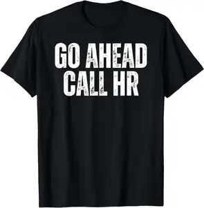 Funny Work Humor For Office Staff, Go Ahead Call HR T-Shirt Pure Cotton Graphic Tees Menswear Top: Gifts for Men & Women