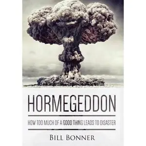 USED-Hormegeddon: How Too Much of a Good Thing Leads to Disaster by Bonner, Bill (Hardcover)