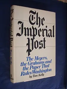 USED-The imperial Post: The Meyers, the Grahams, and the paper that rules Washington by Tom Kelly (Hardcover)