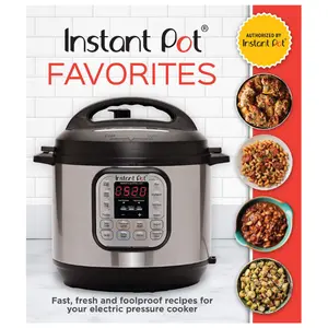 Instant Pot Favorites: Fast, Fresh and Foolproof Recipes for Your Electric Pressure Cooker