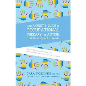 USED-The Parent's Guide to Occupational Therapy for Autism and Other Special Needs: Practical Strategies for Motor Skills, Sensory Integration, Toilet Trai by Koscinski, Cara (Paperback)