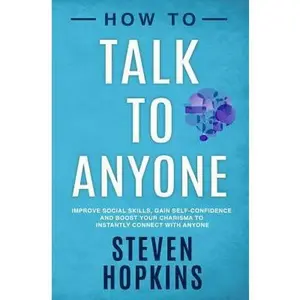 USED-How to Talk to Anyone: Improve Social Skills, Gain Self-Confidence, and Boost Your Charisma to Instantly Connect With Anyone by Hopkins, Steven (Paperback)