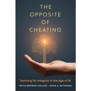 The Opposite of Cheating: Teaching for Integrity in the Age of AI -- Tricia Bertram Gallant, Paperback