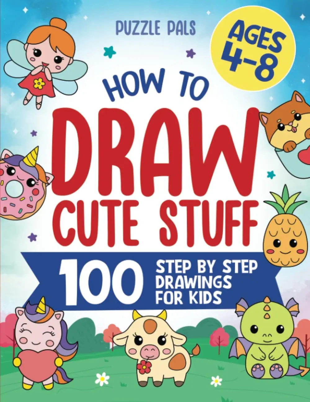 How To Draw Cute Stuff: 100 Step By Step Drawings For Kids Ages 4 to 8
