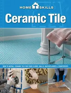 USED-HomeSkills: Ceramic Tile: How to Install Ceramic Tile for Your Floors, Walls, Backsplashes & Countertops by Editors of CPi (Paperback)