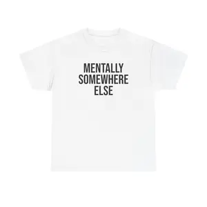 Mentally Somewhere Else T-shirt – Funny Relatable Everyday Comfort Shirt