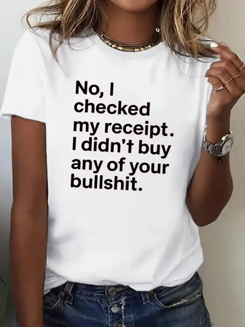 No I Checked My Receipt Sassy Quote White Cotton Crewneck T-Shirt Funny Sarcastic Casual Tee
