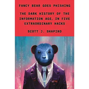 USED-Fancy Bear Goes Phishing: The Dark History of the Information Age, in Five Extraordinary Hacks by Shapiro, Scott J. (Hardcover)