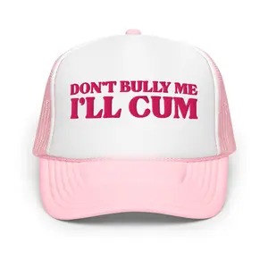 Don't Bully Me I'll Cum Embroidered Foam Trucker Hat
