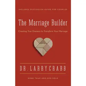 The Marriage Builder: Creating True Oneness to Transform Your Marriage