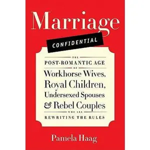 USED-Marriage Confidential: The Post-Romantic Age of Workhorse Wives, Royal Children, Undersexed Spouses, and Rebel Couples Who Are Rewriting the Rules by Pamela Haag (Hardcover)