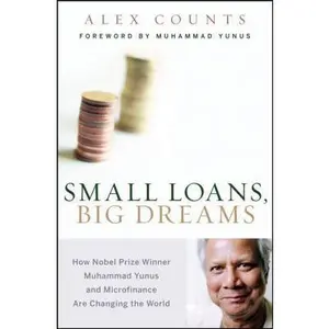 USED-Small Loans, Big Dreams: How Nobel Prize Winner Muhammad Yunus and Microfinance are Changing the World by Alex Counts (Hardcover)