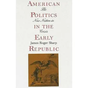 USED-American Politics in the Early Republic: The New Nation in Crisis by Sharp, James Roger (Paperback)