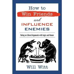 USED-How to Win Friends and Influence Enemies: Taking on Liberal Arguments with Logic and Humor by Witt, Will (Hardcover)