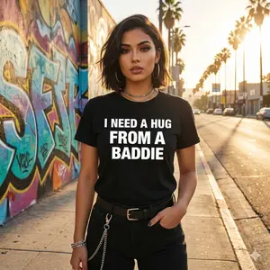 "I Need A Hug From A Baddie" Graphic Tee |   Ultra-Soft Comfort & Gen-Z Aesthetic