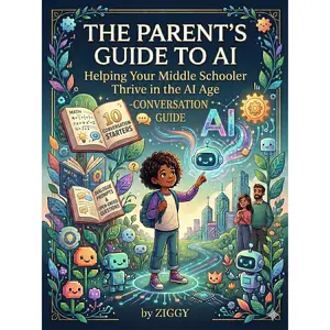 THE PARENT'S GUIDE TO AI: Helping Your Middle Schooler Thrive in the AI Age