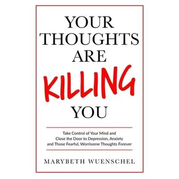 USED Book - Your Thoughts are Killing You: Take Control of Your Mind and Close the Door to Depression, Anxiety and Those Fearful, Worrisome Thoughts Forever by Wuenschel, Marybeth (Paperback) - english