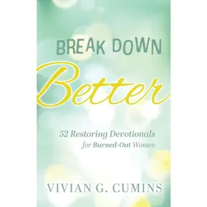 Break Down Better: 52 Restoring Devotionals for Burned-Out Women -- Vivian G. Cumins - Paperback