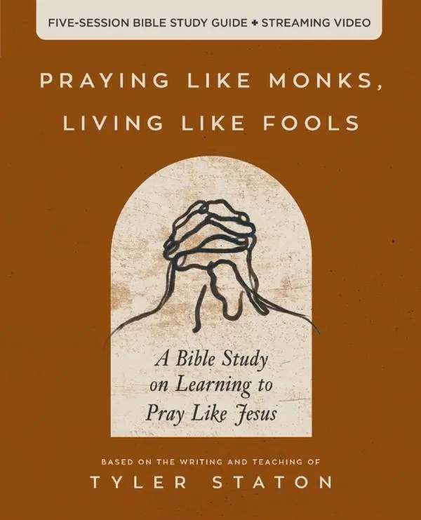 Praying Like Monks, Living Like Fools Bible Study Guide Plus Streaming Video: A Bible Study on Learning to Pray Like Jesus by Tyler Staton (Paperback)