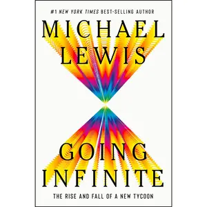 Going Infinite: The Rise and Fall of a New Tycoon -- Michael Lewis - Hardcover