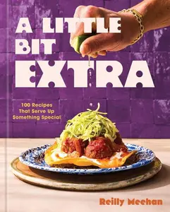 A Little Bit Extra: 100 Recipes That Serve Up Something Special -- Reilly Meehan - Hardcover