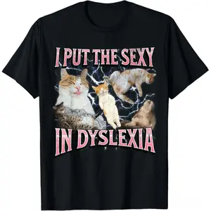 I Put The Sexy In Dyslexia Funny Cat Meme Bootleg Graphic Men Women Casual Short Sleeve Cotton T-Shirt