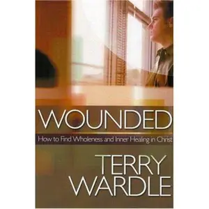 USED-Wounded: How to Find Wholeness and Inner Healing in Christ by Wardle, Terry H. (Mass Market Paperback)