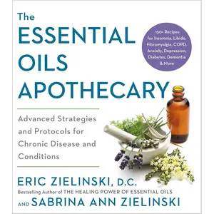 The Essential Oils Apothecary: Advanced Strategies and Protocols for Chronic Disease and Conditions Paperback – September 7, 2021
