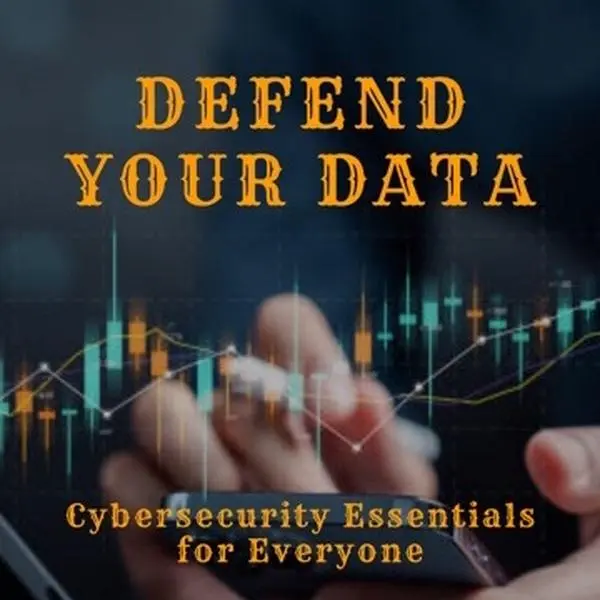 Defend Your Data: Cybersecurity Essentials for Everyone: Practical Steps to Protect Your Digital Life and Safeguard Your Data