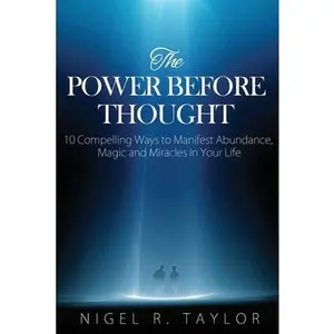 USED-The Power Before Thought: 10 Compelling Ways To Manifest Abundance, Magic and Miracles in Your Life by Taylor, Nigel R. (Paperback)