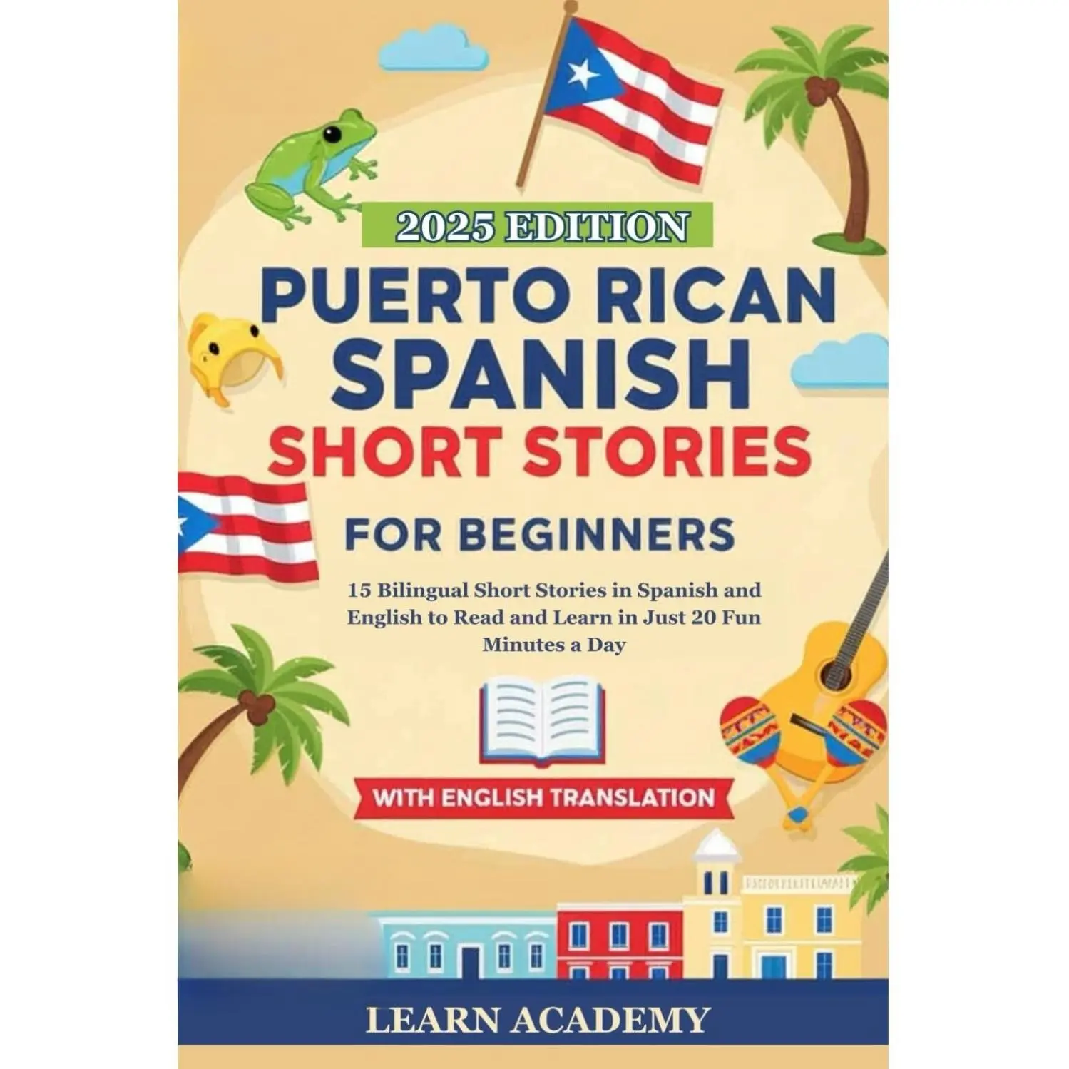 PUERTO RICAN SPANISH SHORT STORIES FOR BEGINNERS: 15 Bilingual Short Stories in Spanish and English to Read and Learn in Just 20 Fun Minutes a Day (Learn Puerto Rican Spanish Easily)