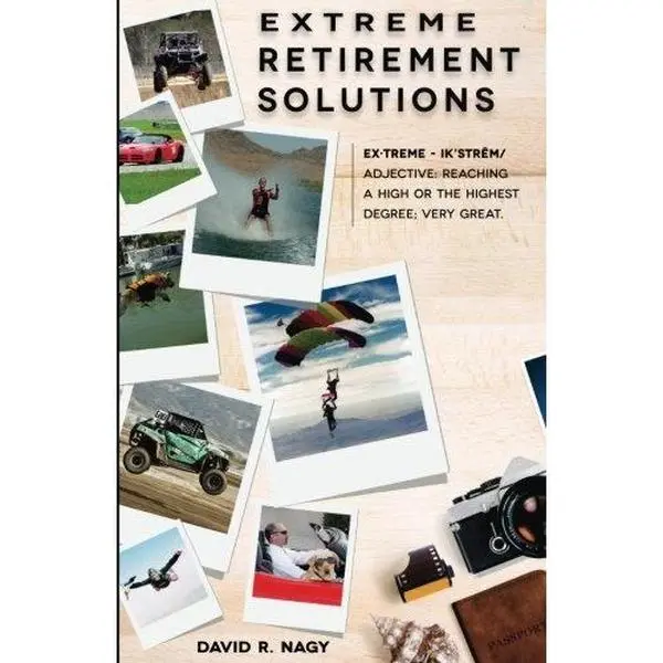 USED-Extreme Retirement Solutions: How Living to the Extreme Taught Me to Plan With Care and Caution to Create a Successful Outcome by David R. Nagy (Paperback)